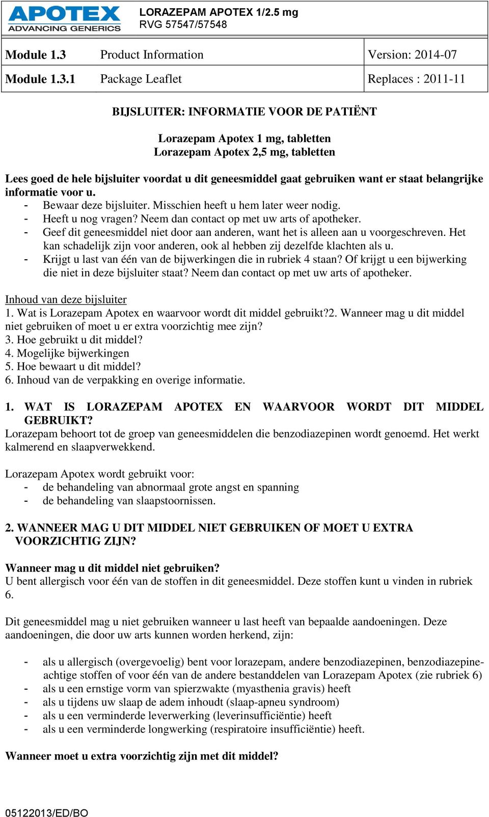 - Geef dit geneesmiddel niet door aan anderen, want het is alleen aan u voorgeschreven. Het kan schadelijk zijn voor anderen, ook al hebben zij dezelfde klachten als u.