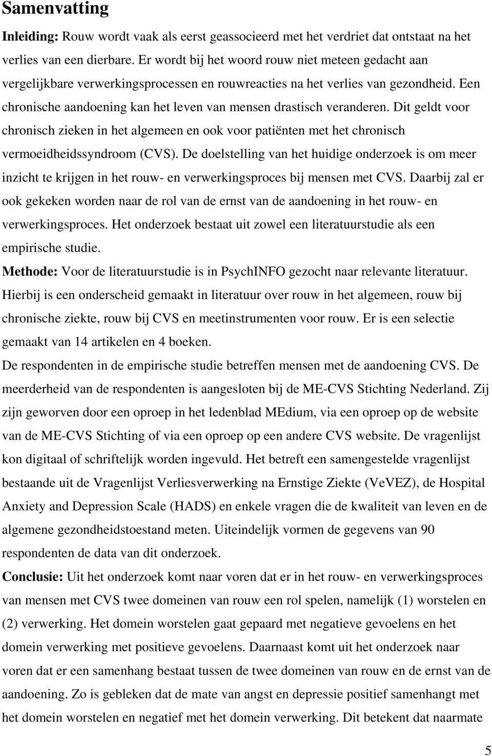 Een chronische aandoening kan het leven van mensen drastisch veranderen. Dit geldt voor chronisch zieken in het algemeen en ook voor patiënten met het chronisch vermoeidheidssyndroom (CVS).