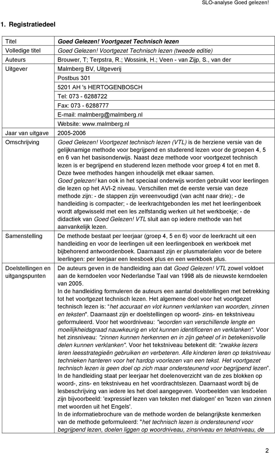 , van der Malmberg BV, Uitgeverij Postbus 301 5201 AH 's HERTOGENBOSCH Tel: 073-6288722 Fax: 073-6288777 Jaar van uitgave 2005-2006 Omschrijving Samenstelling Doelstellingen en uitgangspunten E-mail: