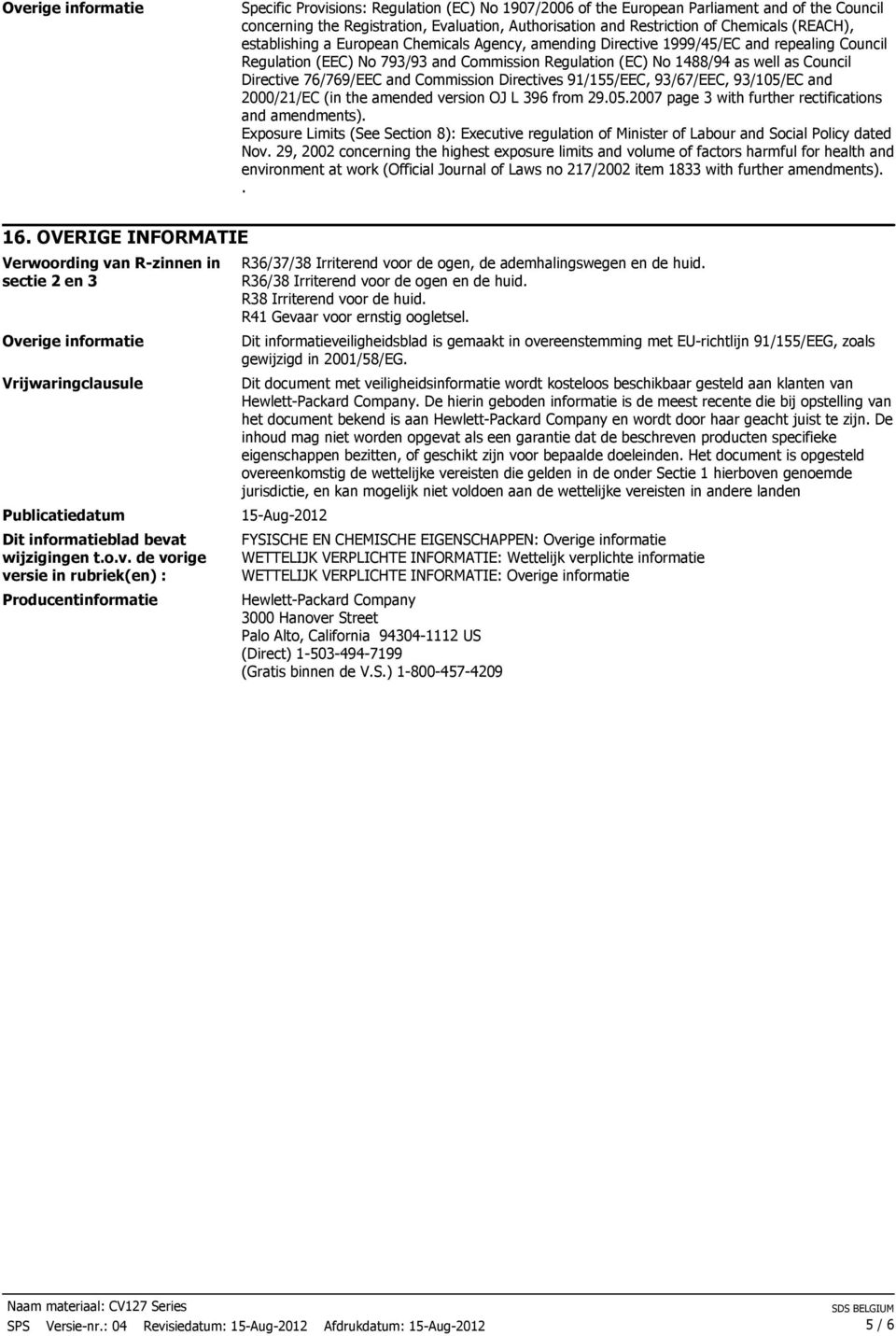 Directive 76/769/EEC and Commission Directives 91/155/EEC, 93/67/EEC, 93/105/EC and 2000/21/EC (in the amended version OJ L 396 from 29.05.2007 page 3 with further rectifications and amendments).