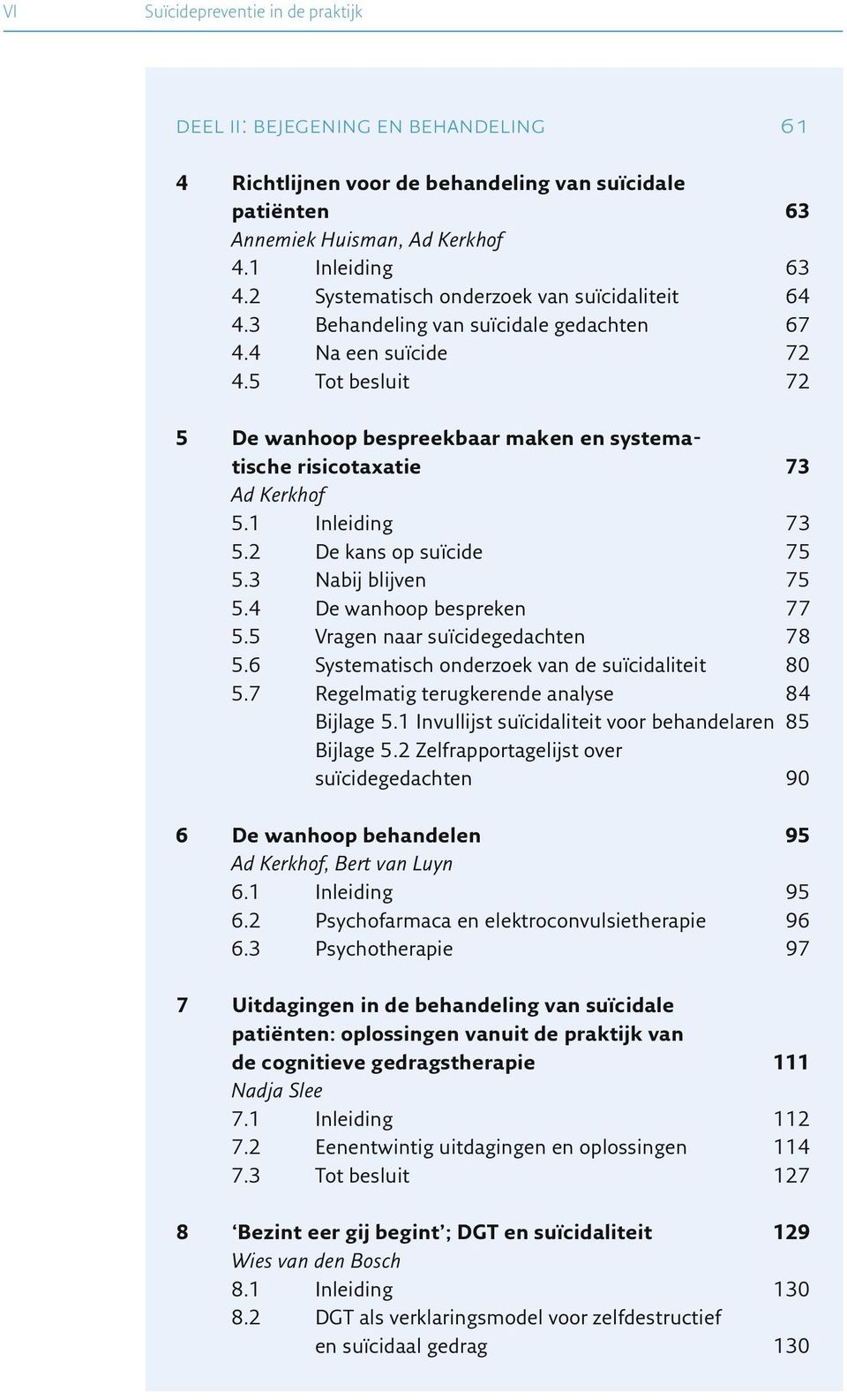 5 Tot besluit 72 5 De wanhoop bespreekbaar maken en systema - tische risicotaxatie 7 3 Ad Kerkhof 5.1 Inleiding 73 5.2 De kans op suïcide 75 5.3 Nabij blijven 7 5 5.4 De wanhoop bespreken 77 5.