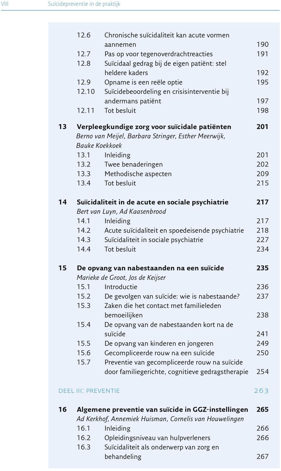 11 Tot besluit 198 13 Verpleegkundige zorg voor suïcidale patiënten 201 Berno van Meijel, Barbara Stringer, Esther Meerwijk, Bauke Koekkoek 13.1 Inleiding 201 13.2 Twee benaderingen 2 0 2 13.