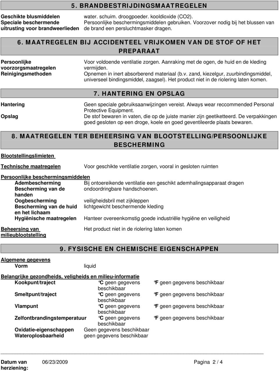 MAATREGELEN BIJ ACCIDENTEEL VRIJKOMEN VAN DE STOF OF HET PREPARAAT Persoonlijke voorzorgsmaatregelen Reinigingsmethoden Voor voldoende ventilatie zorgen.