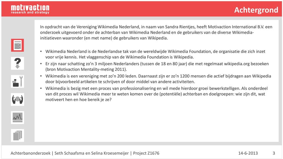 een onderzoek uitgevoerd onder de achterban van Wikimedia Nederland en de gebruikers van de diverse Wikimediainitiatieven waaronder (en met name) de gebruikers van Wikipedia.