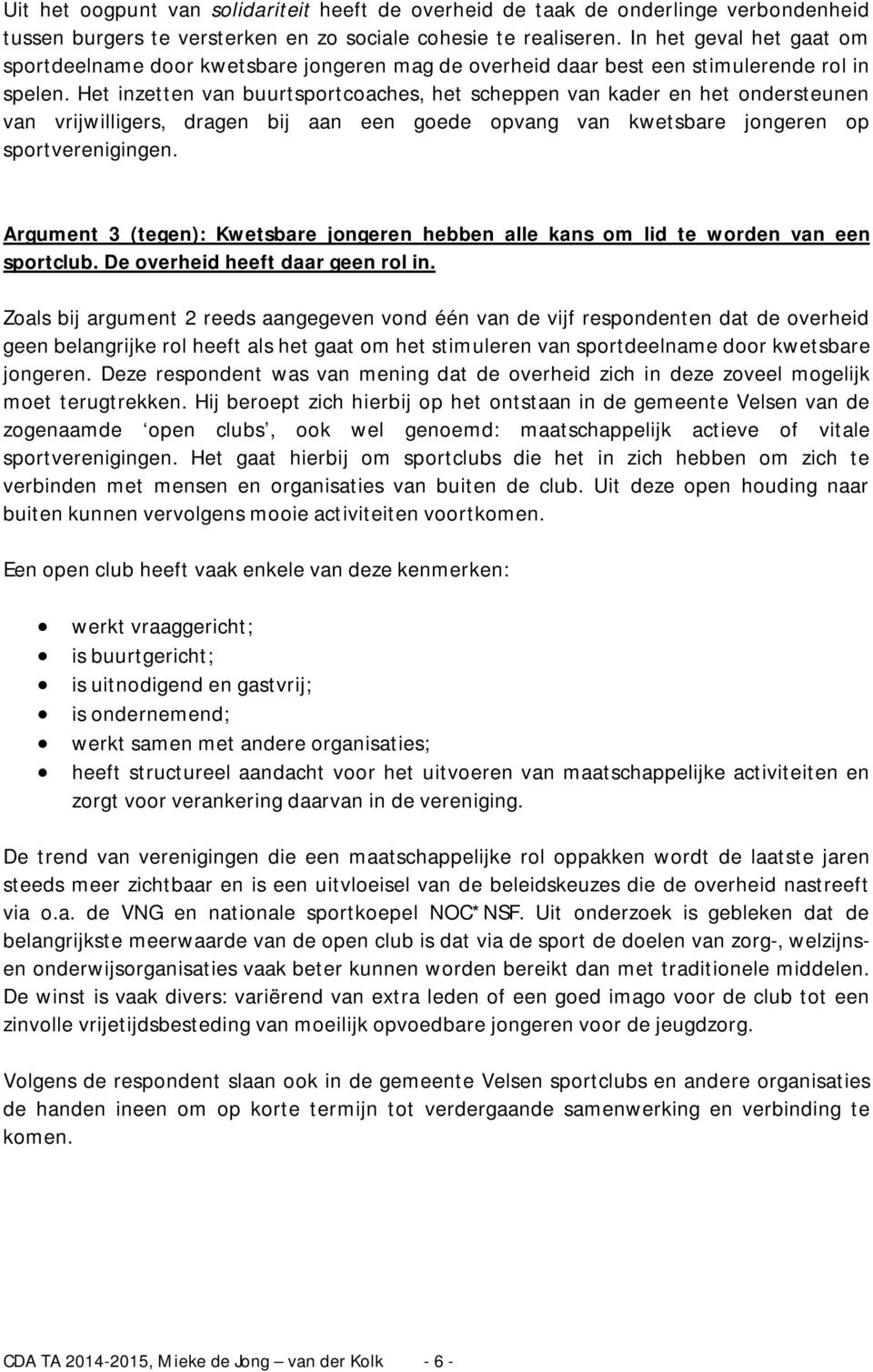 Het inzetten van buurtsportcoaches, het scheppen van kader en het ondersteunen van vrijwilligers, dragen bij aan een goede opvang van kwetsbare jongeren op sportverenigingen.