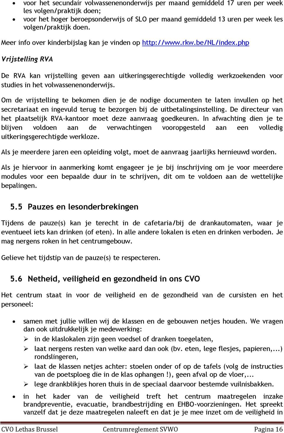 php Vrijstelling RVA De RVA kan vrijstelling geven aan uitkeringsgerechtigde volledig werkzoekenden voor studies in het volwassenenonderwijs.