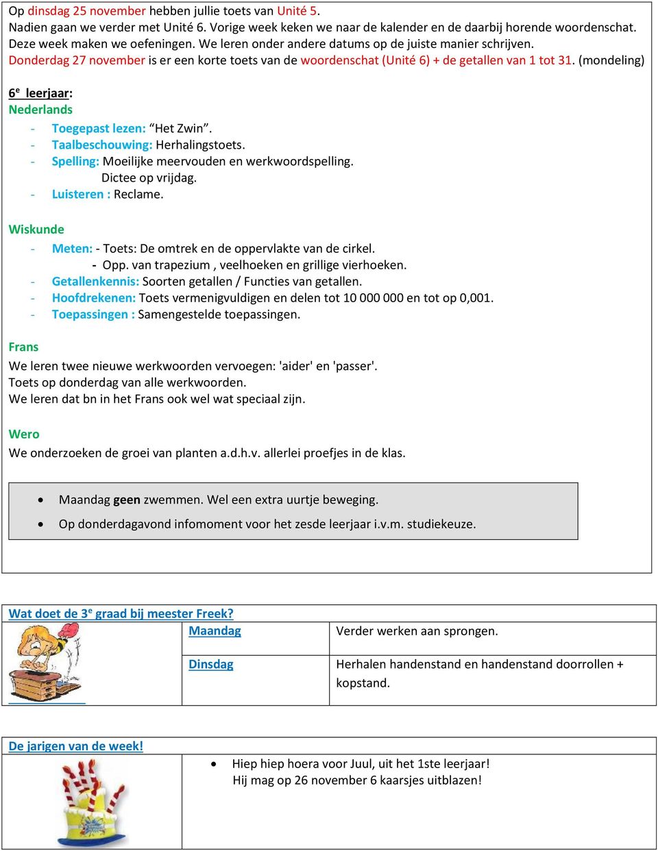 (mondeling) 6 e leerjaar: - Toegepast lezen: Het Zwin. - Taalbeschouwing: Herhalingstoets. - Spelling: Moeilijke meervouden en werkwoordspelling. Dictee op vrijdag. - Luisteren : Reclame.