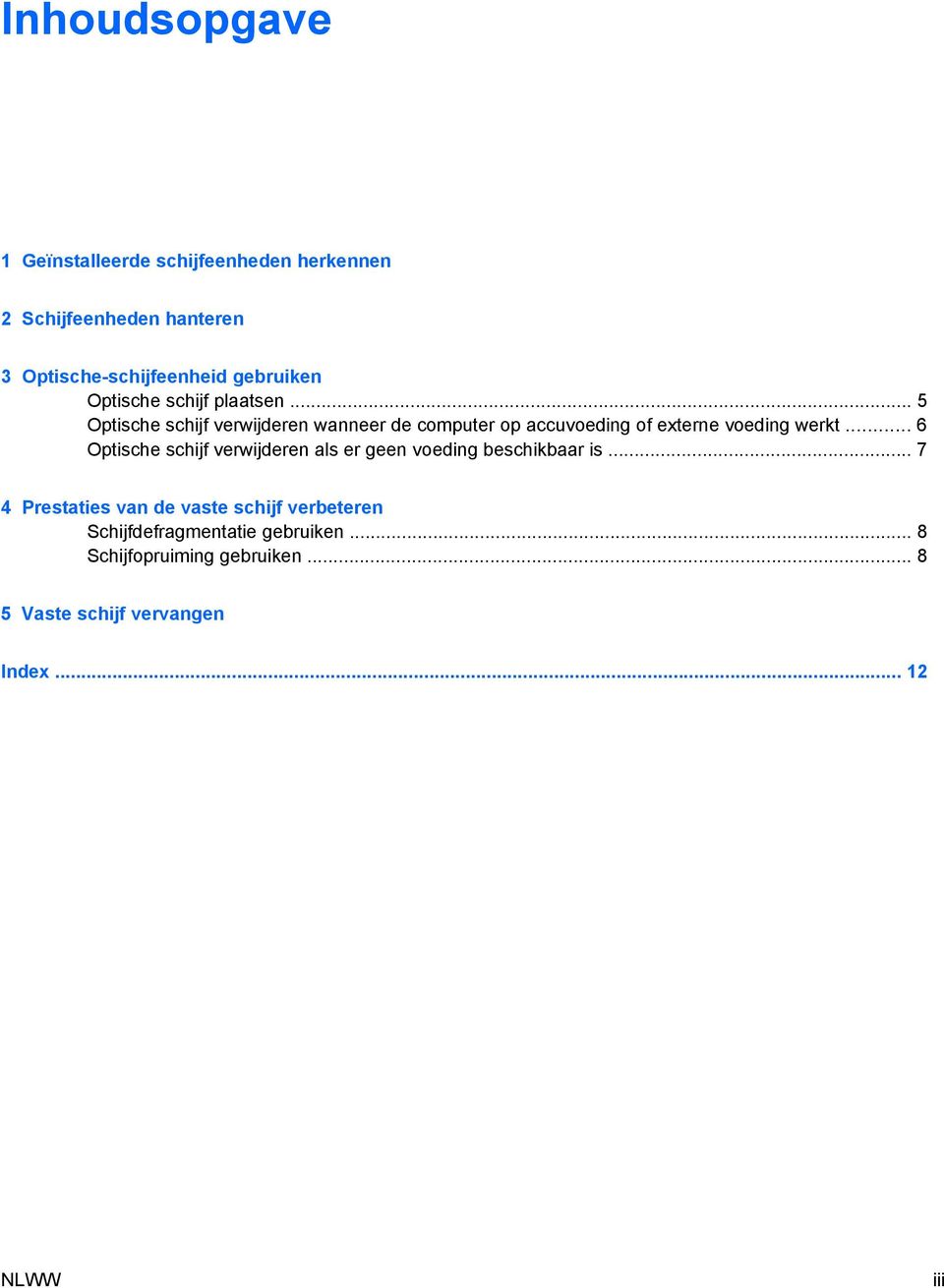 .. 5 Optische schijf verwijderen wanneer de computer op accuvoeding of externe voeding werkt.