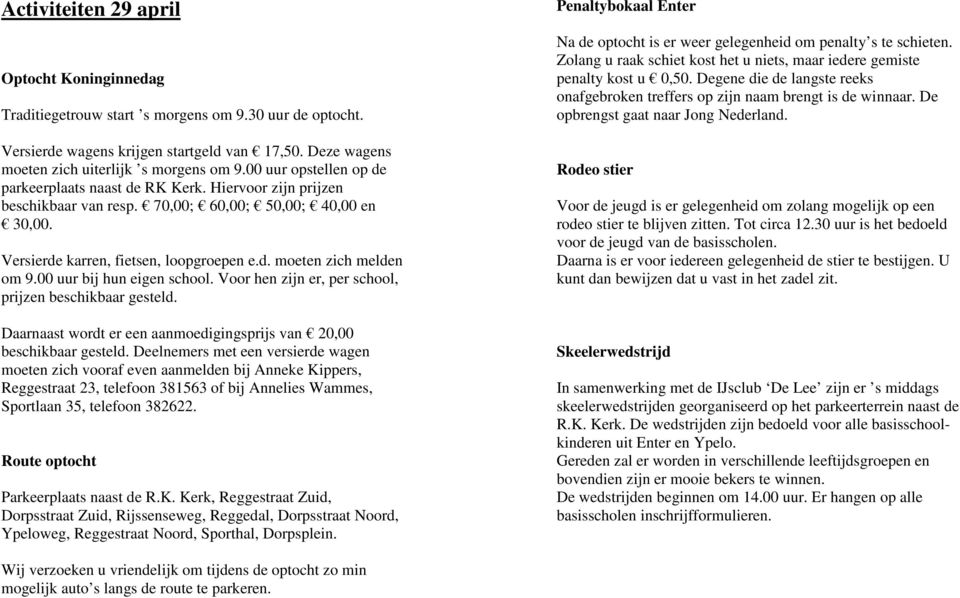 00 uur bij hun eigen school. Voor hen zijn er, per school, prijzen beschikbaar gesteld. Daarnaast wordt er een aanmoedigingsprijs van 20,00 beschikbaar gesteld.