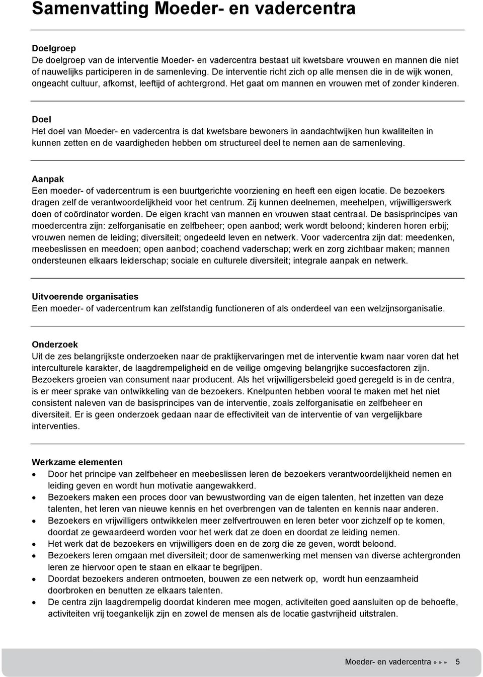 Doel Het doel van Moeder- en vadercentra is dat kwetsbare bewoners in aandachtwijken hun kwaliteiten in kunnen zetten en de vaardigheden hebben om structureel deel te nemen aan de samenleving.