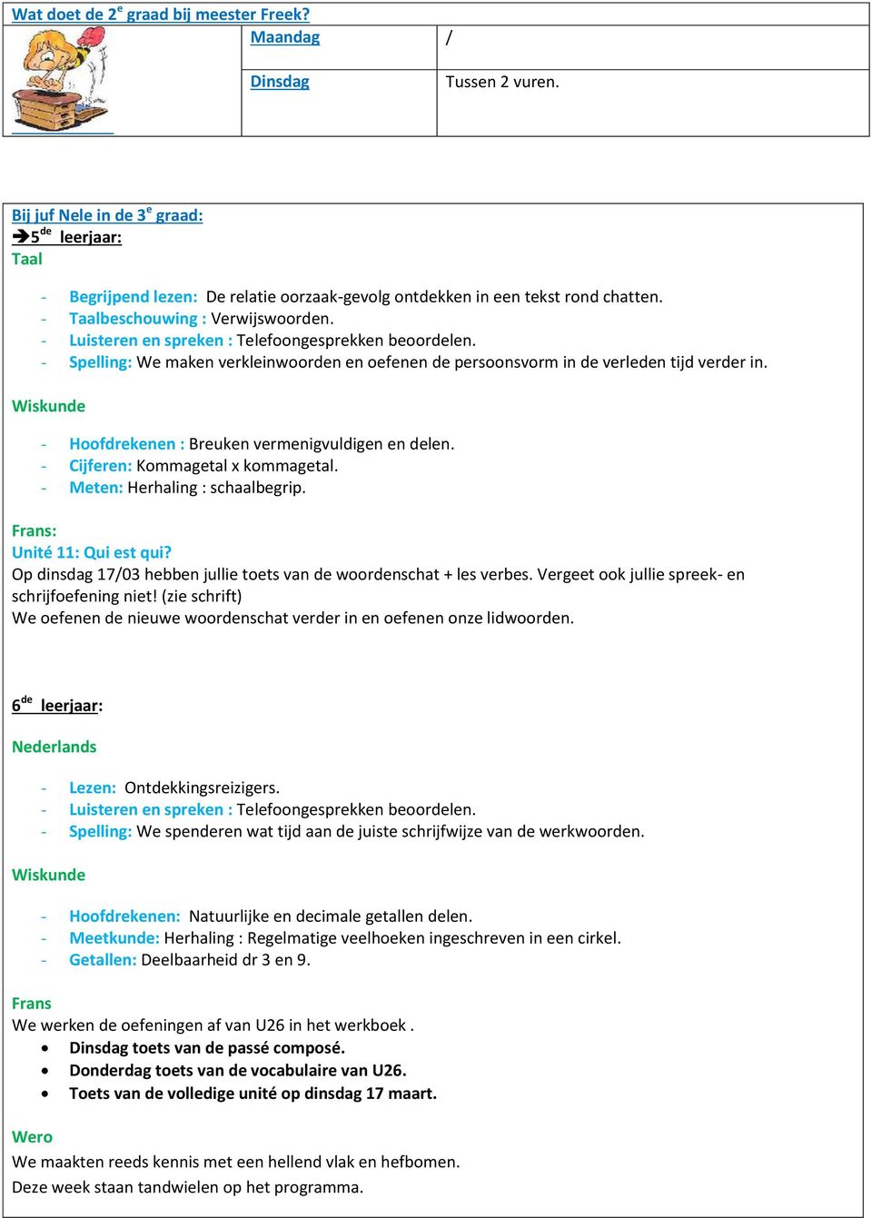 - Hoofdrekenen : Breuken vermenigvuldigen en delen. - Cijferen: Kommagetal x kommagetal. - Meten: Herhaling : schaalbegrip. Frans: Unité 11: Qui est qui?