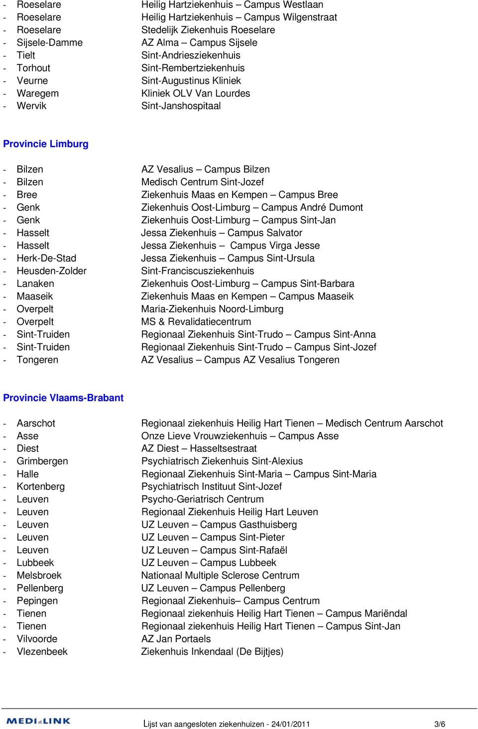 Bilzen - Bilzen Medisch Centrum Sint-Jozef - Bree Ziekenhuis Maas en Kempen Campus Bree - Genk Ziekenhuis Oost-Limburg Campus André Dumont - Genk Ziekenhuis Oost-Limburg Campus Sint-Jan - Hasselt