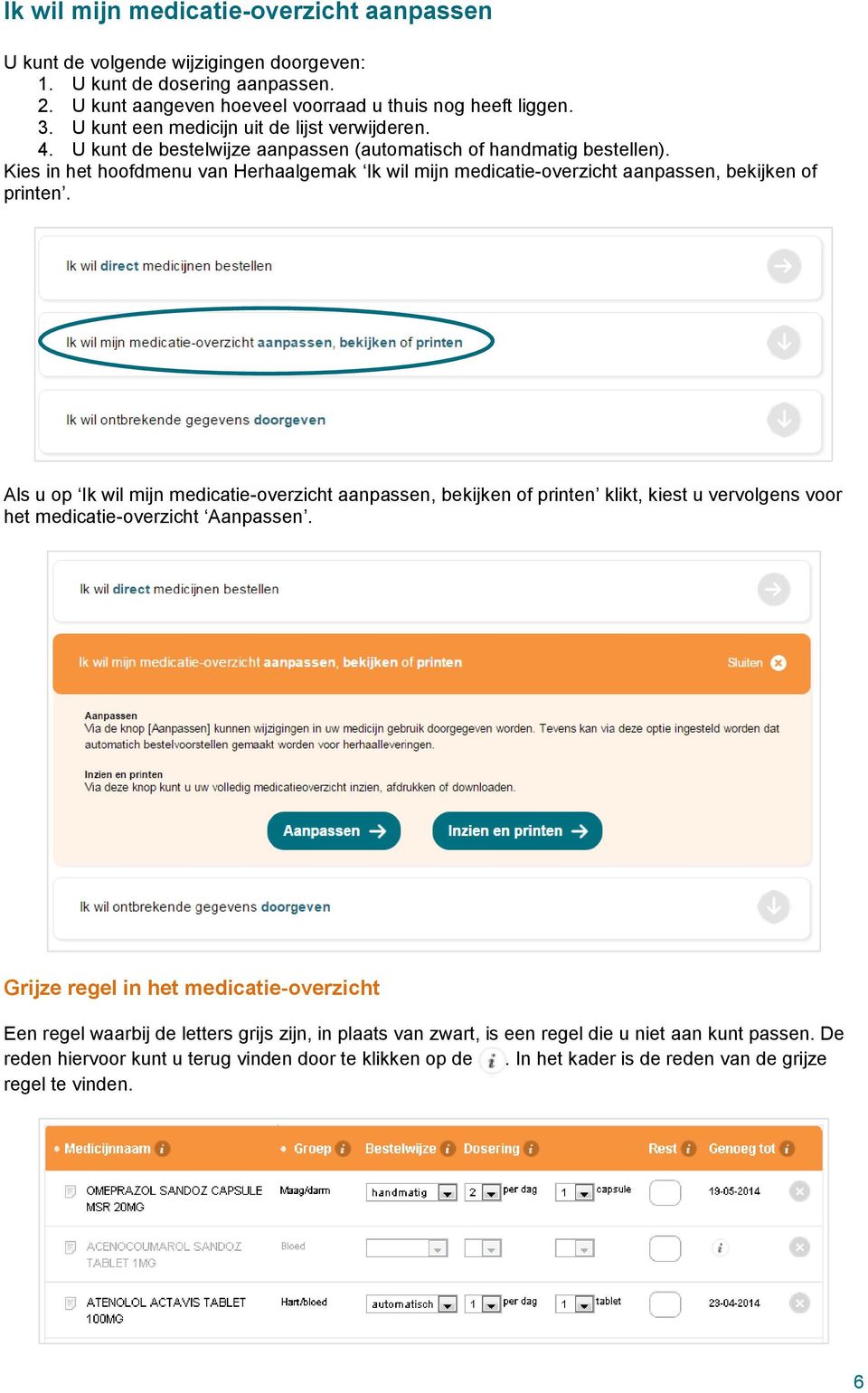 Kies in het hoofdmenu van Herhaalgemak Ik wil mijn medicatie-overzicht aanpassen, bekijken of printen.