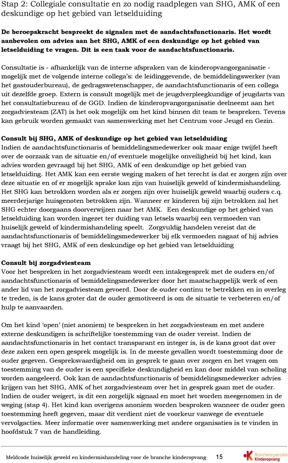 Consultatie is - afhankelijk van de interne afspraken van de kinderopvangorganisatie - mogelijk met de volgende interne collega s: de leidinggevende, de bemiddelingswerker (van het gastouderbureau),