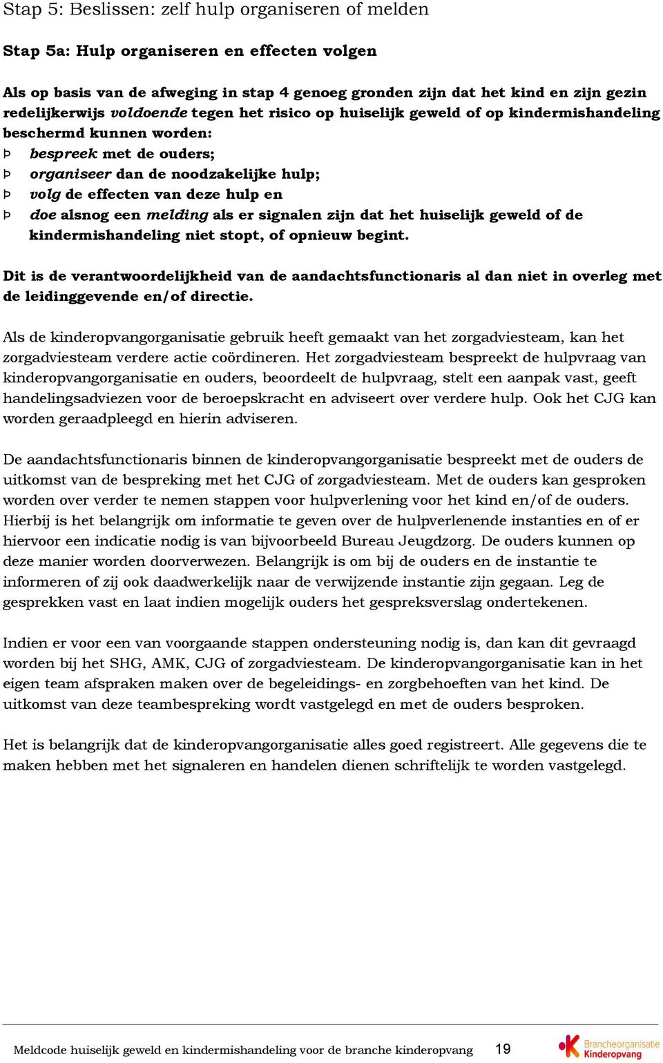 Þ doe alsnog een melding als er signalen zijn dat het huiselijk geweld of de kindermishandeling niet stopt, of opnieuw begint.