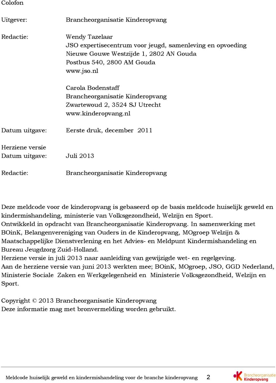 nl Datum uitgave: Eerste druk, december 2011 Herziene versie Datum uitgave: Juli 2013 Redactie: Brancheorganisatie Kinderopvang Deze meldcode voor de kinderopvang is gebaseerd op de basis meldcode