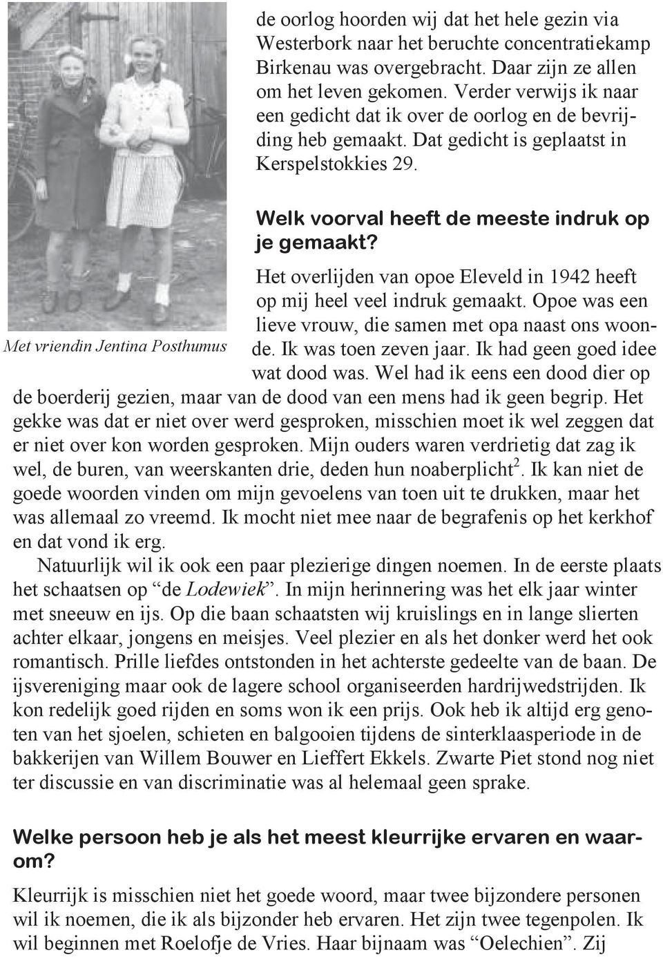 Het overlijden van opoe Eleveld in 1942 heeft op mij heel veel indruk gemaakt. Opoe was een lieve vrouw, die samen met opa naast ons woonde. Ik was toen zeven jaar. Ik had geen goed idee wat dood was.