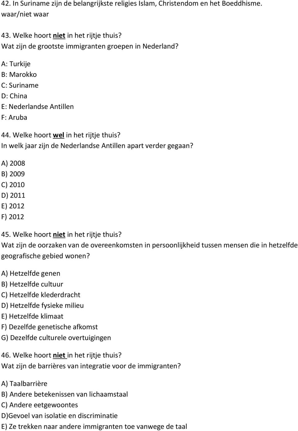 A) 2008 B) 2009 C) 2010 D) 2011 E) 2012 F) 2012 45. Welke hoort niet in het rijtje thuis?