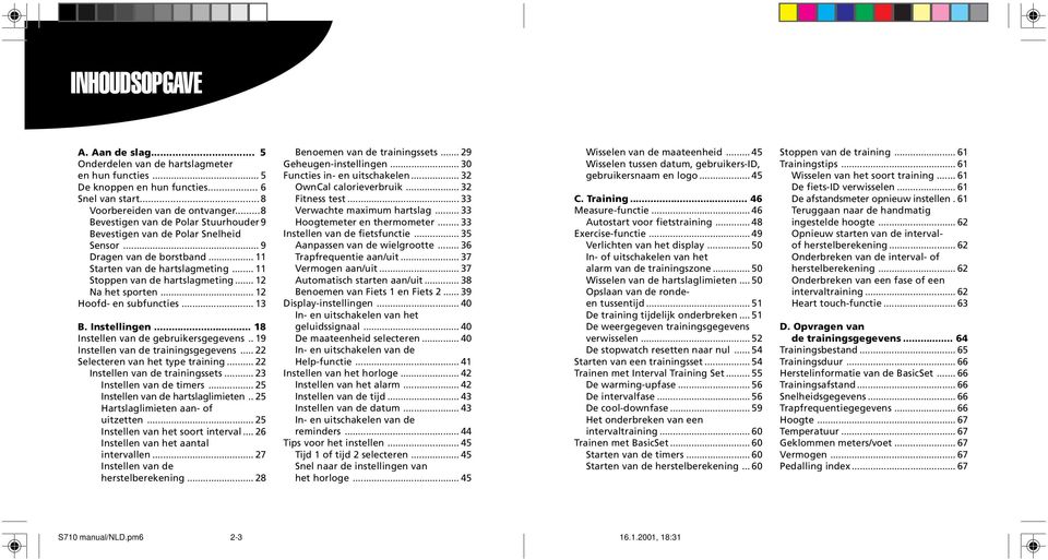 .. 12 Na het sporten... 12 Hoofd- en subfuncties... 13 B. Instellingen... 18 Instellen van de gebruikersgegevens.. 19 Instellen van de trainingsgegevens... 22 Selecteren van het type training.