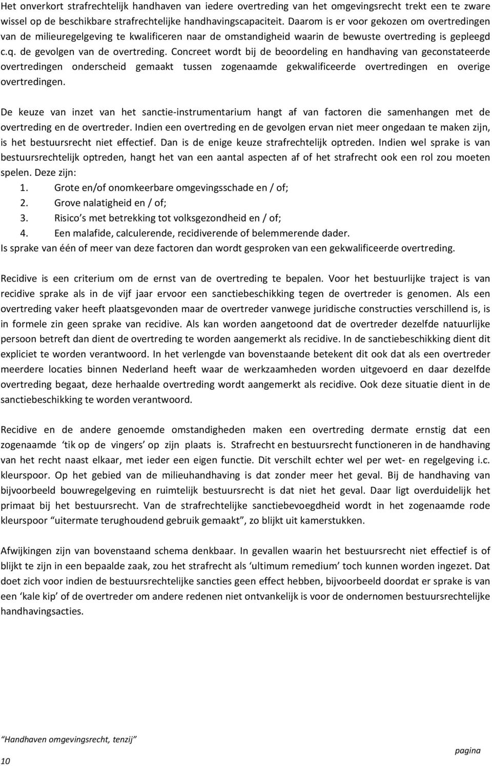 Concreet wordt bij de beoordeling en handhaving van geconstateerde overtredingen onderscheid gemaakt tussen zogenaamde gekwalificeerde overtredingen en overige overtredingen.