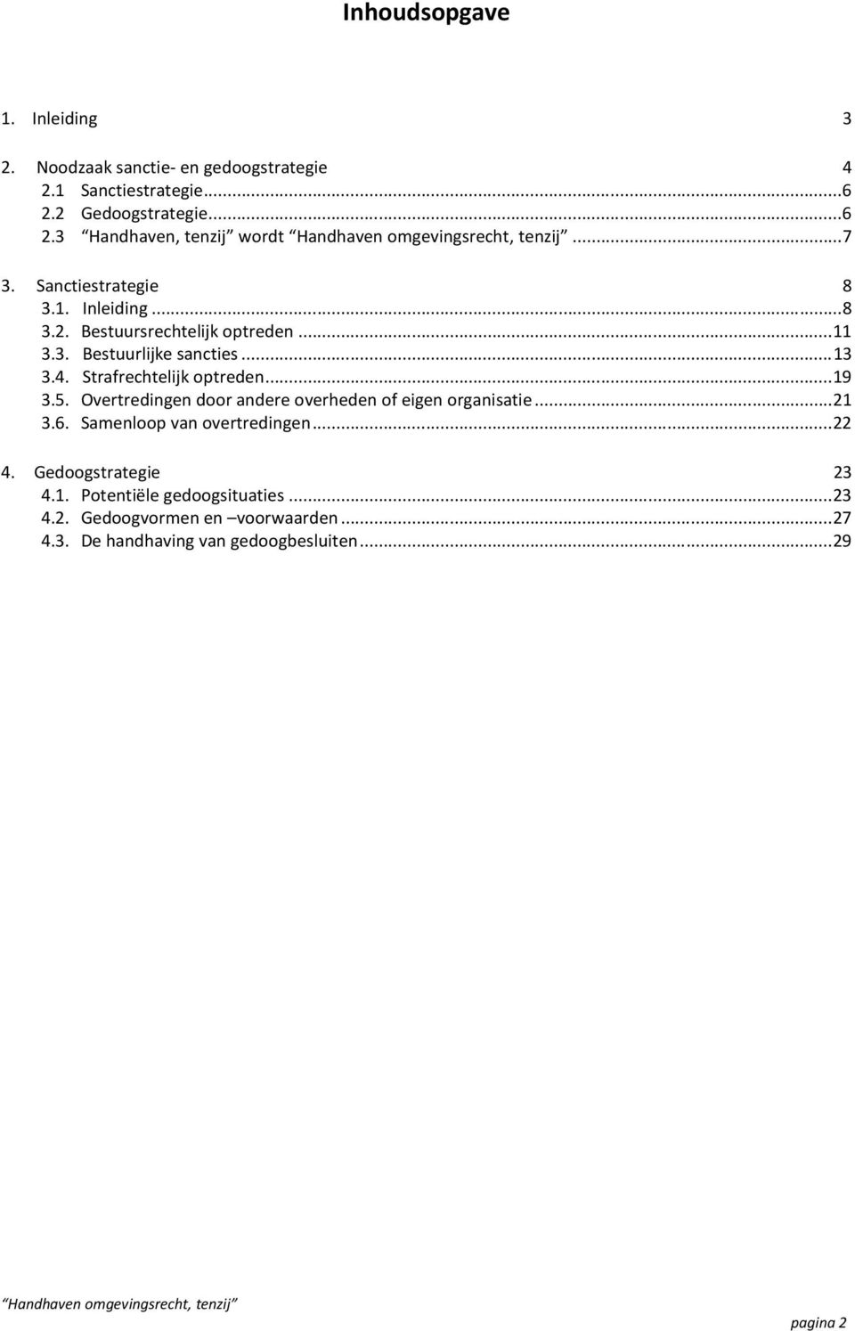 ..11 3.3. Bestuurlijke sancties...13 3.4. Strafrechtelijk optreden...19 3.5. Overtredingen door andere overheden of eigen organisatie...21 3.6.