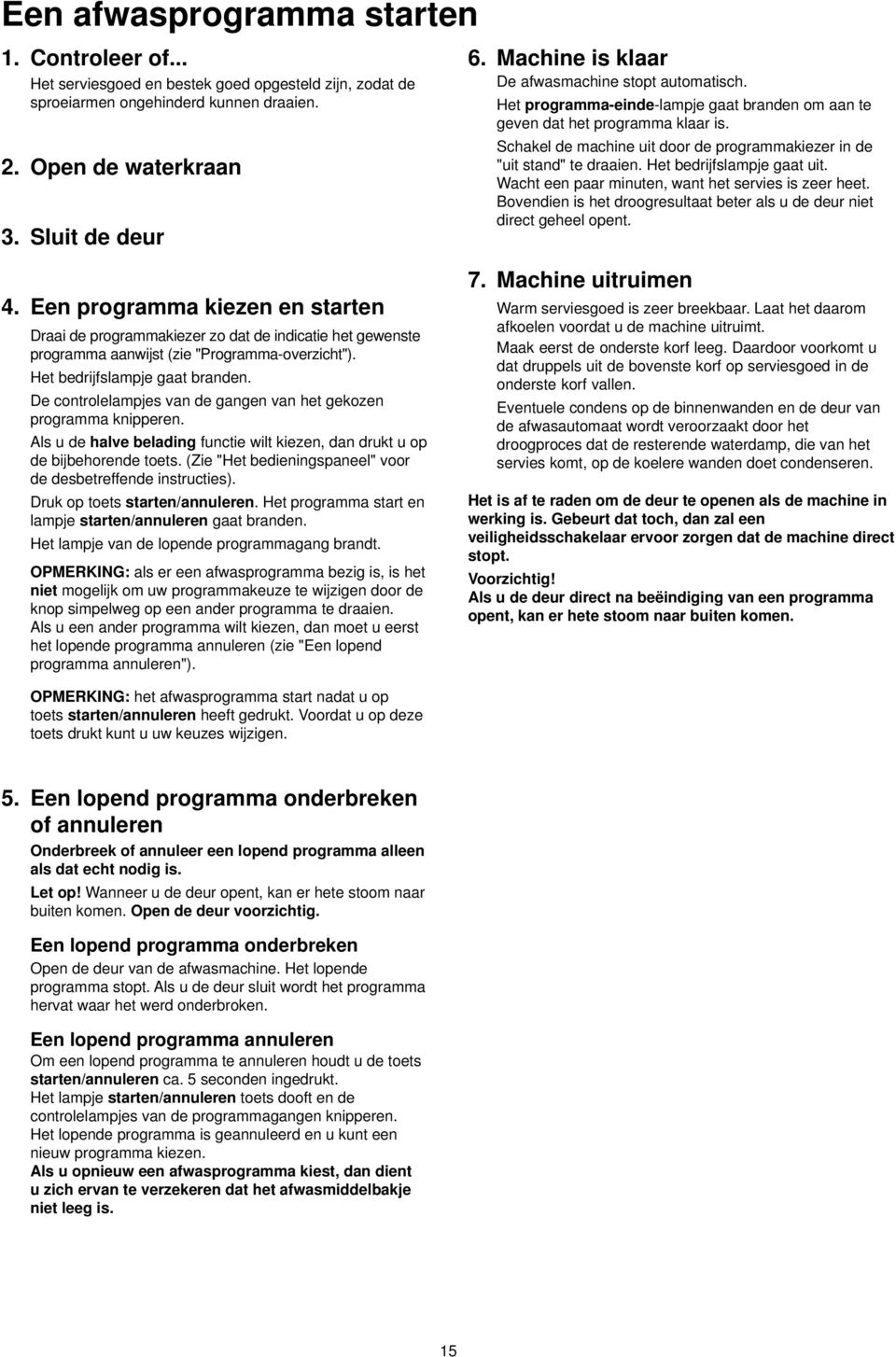 De controlelampjes van de gangen van het gekozen programma knipperen. Als u de halve belading functie wilt kiezen, dan drukt u op de bijbehorende toets.