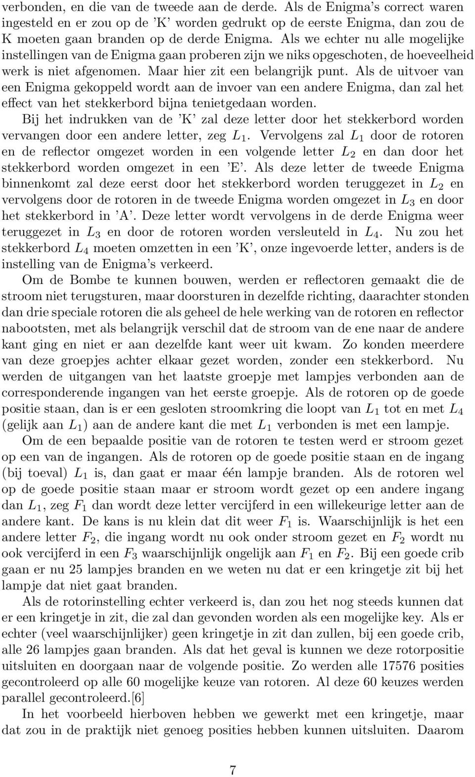 Als de uitvoer van een Enigma gekoppeld wordt aan de invoer van een andere Enigma, dan zal het effect van het stekkerbord bijna tenietgedaan worden.