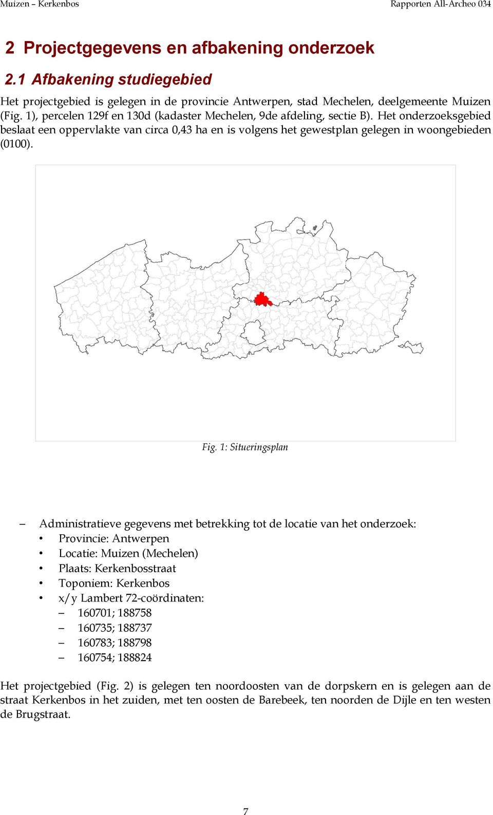 1: Situeringsplan Administratieve gegevens met betrekking tot de locatie van het onderzoek: Provincie: Antwerpen Locatie: Muizen (Mechelen) Plaats: Kerkenbosstraat Toponiem: Kerkenbos x/y Lambert