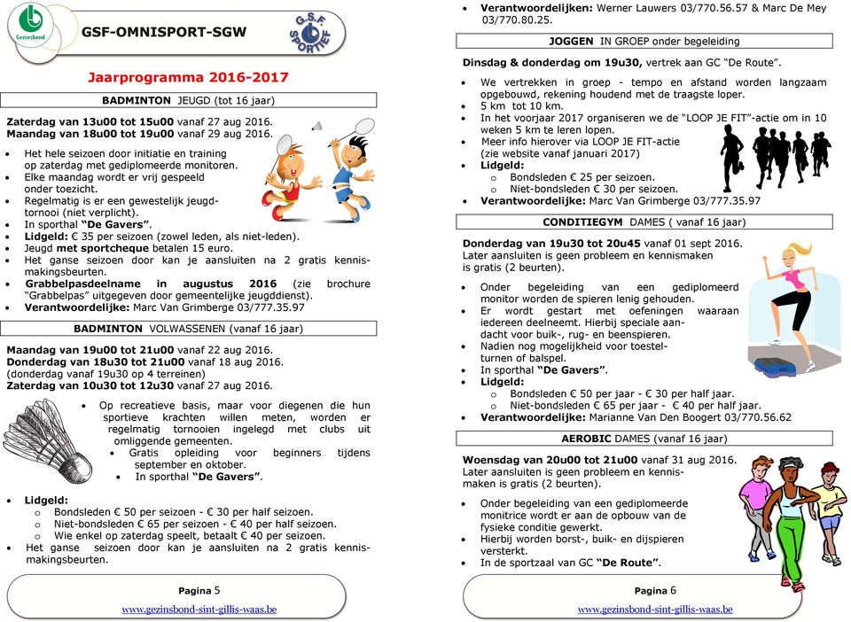 Het hele seizoen door initiatie en training op zaterdag met gediplomeerde monitoren. Elke maandag wordt er vrij gespeeld onder toezicht. Regelmatig is er een gewestelijk jeugdtornooi (niet verplicht).