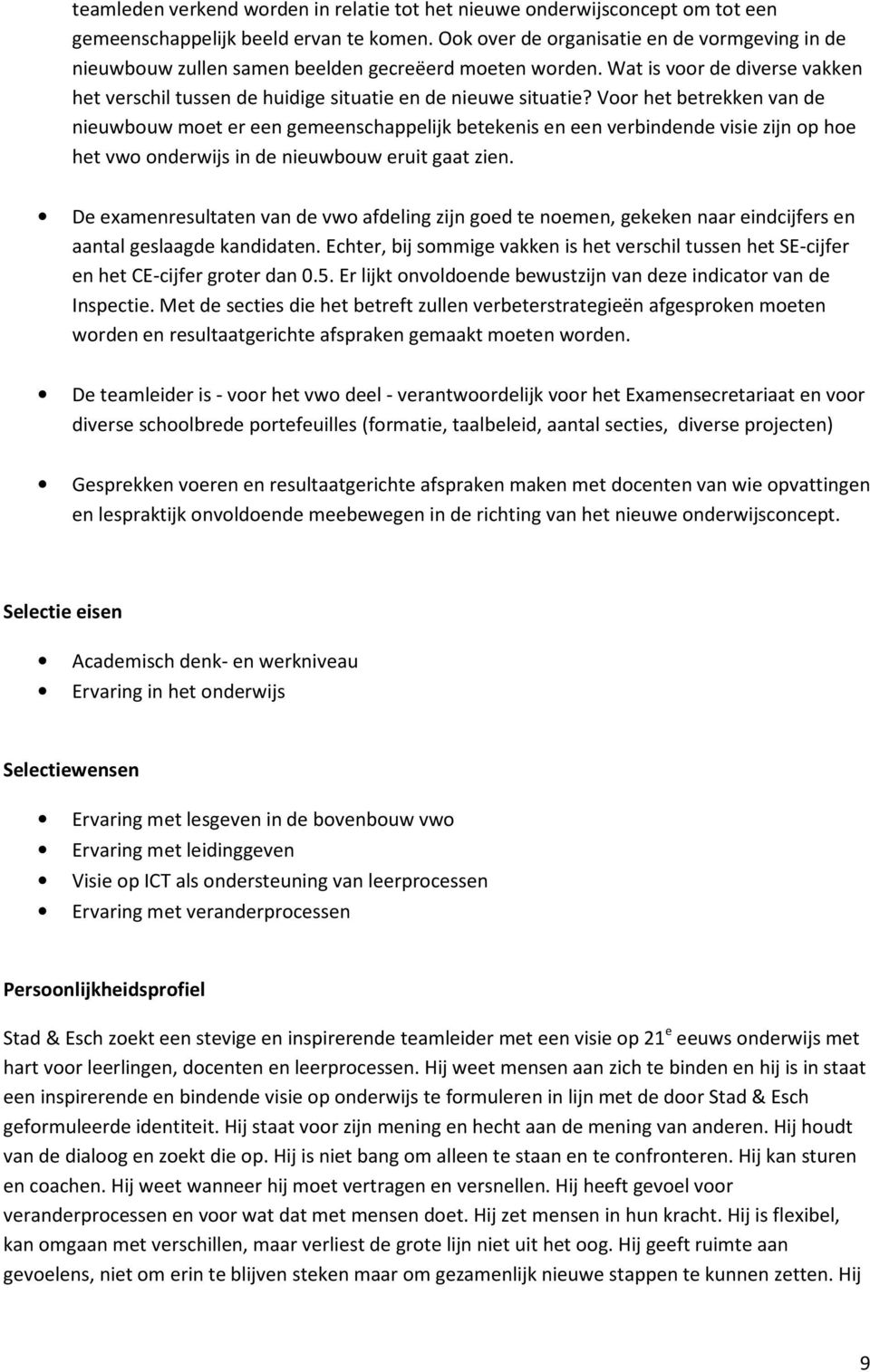 Voor het betrekken van de nieuwbouw moet er een gemeenschappelijk betekenis en een verbindende visie zijn op hoe het vwo onderwijs in de nieuwbouw eruit gaat zien.