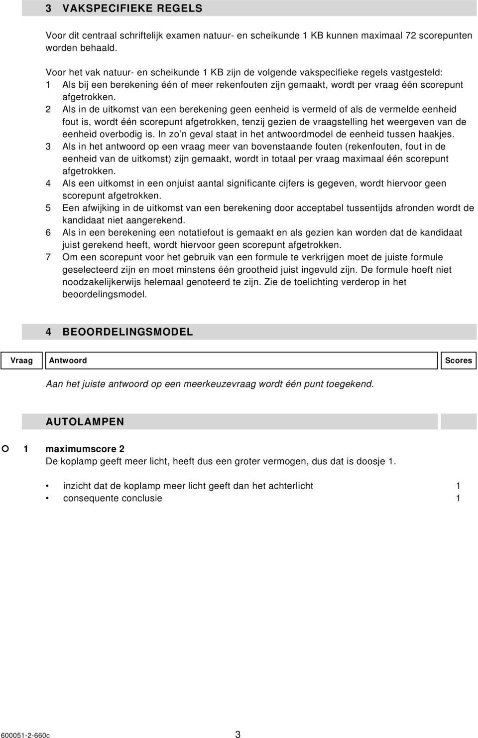 2 Als in de uitkomst van een berekening geen eenheid is vermeld of als de vermelde eenheid fout is, wordt één scorepunt afgetrokken, tenzij gezien de vraagstelling het weergeven van de eenheid