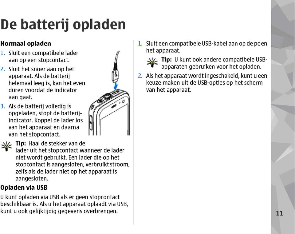 Koppel de lader los van het apparaat en daarna van het stopcontact. Tip: Haal de stekker van de lader uit het stopcontact wanneer de lader niet wordt gebruikt.