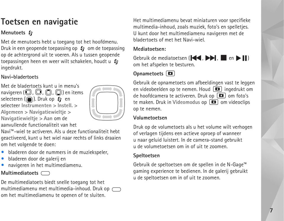 Druk op en selecteer Instrumenten > Instell. > Algemeen > Navigatiewieltje > Navigatiewieltje > Aan om de aanvullende functionaliteit van het Navi -wiel te activeren.