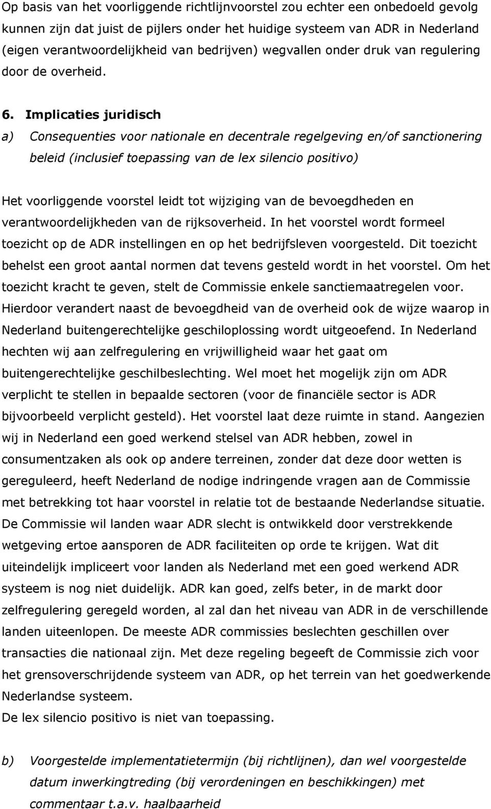 Implicaties juridisch a) Consequenties voor nationale en decentrale regelgeving en/of sanctionering beleid (inclusief toepassing van de lex silencio positivo) Het voorliggende voorstel leidt tot