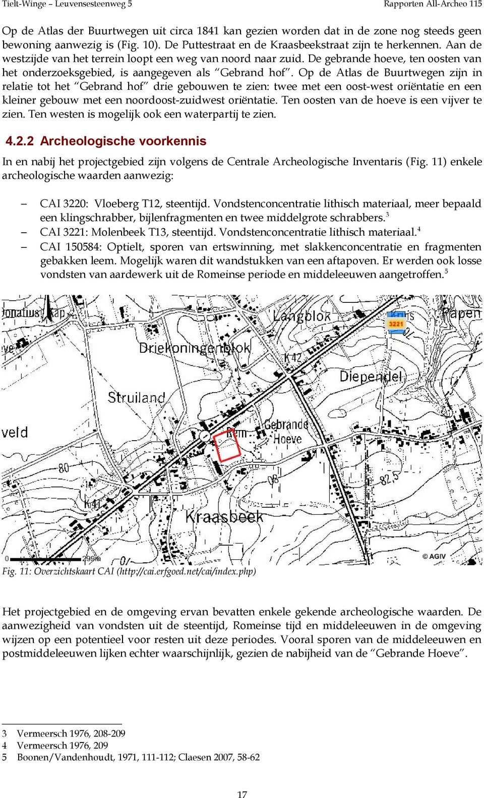 Op de Atlas de Buurtwegen zijn in relatie tot het Gebrand hof drie gebouwen te zien: twee met een oost-west oriëntatie en een kleiner gebouw met een noordoost-zuidwest oriëntatie.