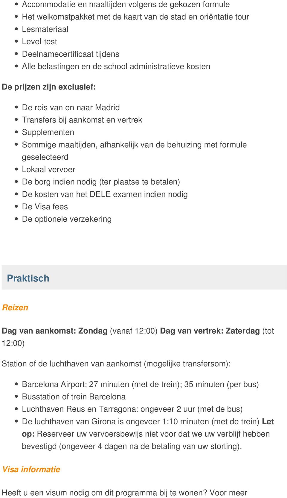 Lokaal vervoer De borg indien nodig (ter plaatse te betalen) De kosten van het DELE examen indien nodig De Visa fees De optionele verzekering Praktisch Reizen Dag van aankomst: Zondag (vanaf 12:00)