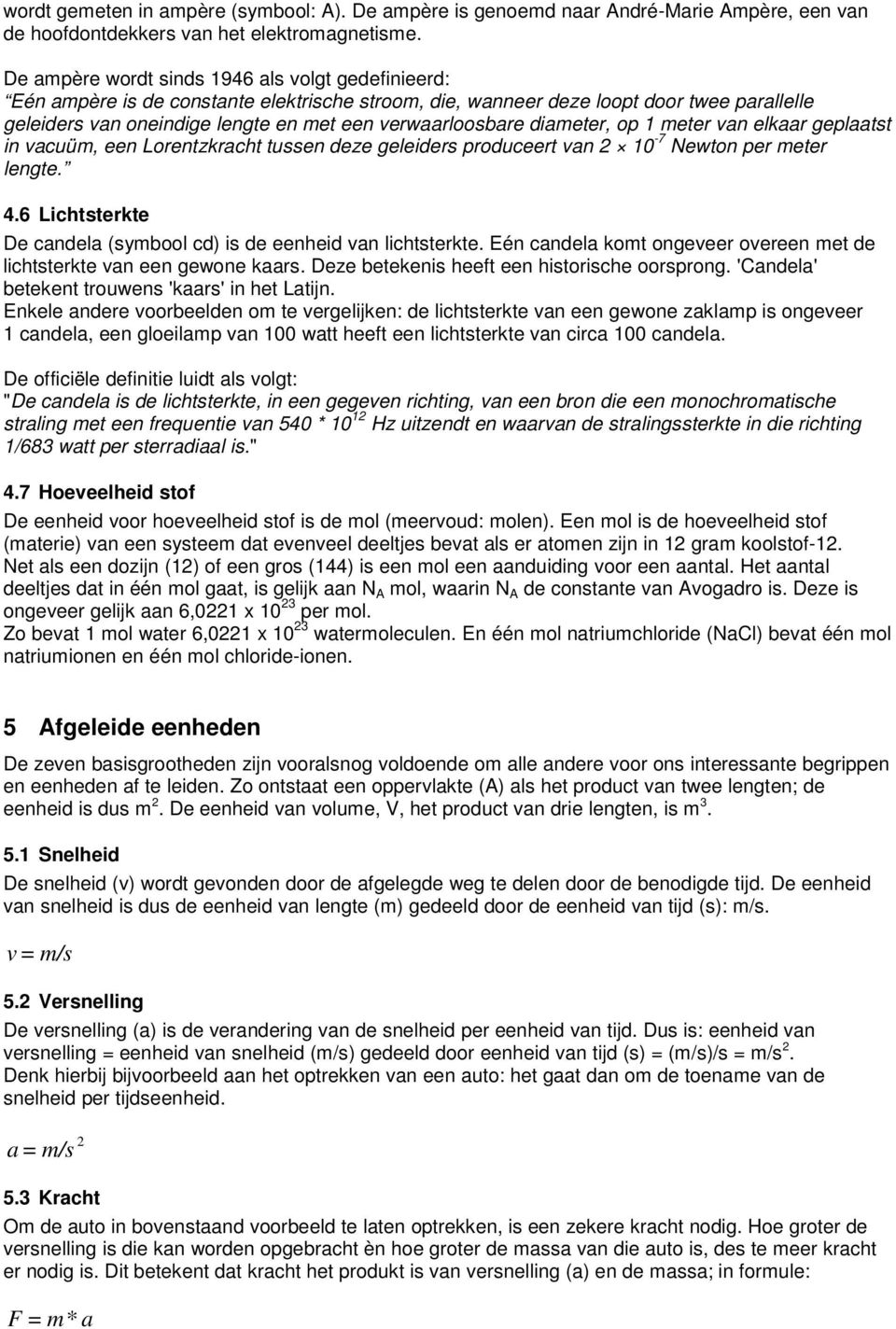 verwaarloosbare diameter, op 1 meter van elkaar geplaatst in vacuüm, een Lorentzkracht tussen deze geleiders produceert van 10-7 Newton per meter lengte. 4.