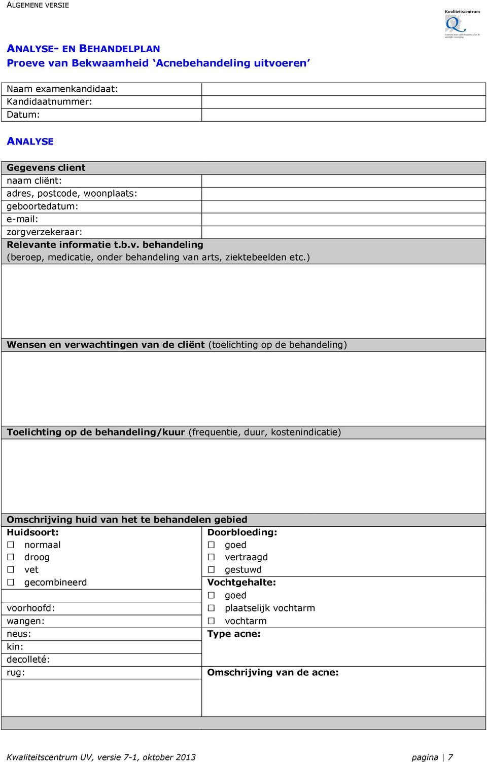 ) Wensen en verwachtingen van de cliënt (toelichting op de behandeling) Toelichting op de behandeling/kuur (frequentie, duur, kostenindicatie) Omschrijving huid van het te behandelen gebied