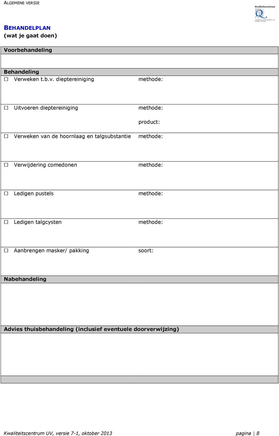 talgsubstantie methode: Verwijdering comedonen methode: Ledigen pustels methode: Ledigen talgcysten methode: