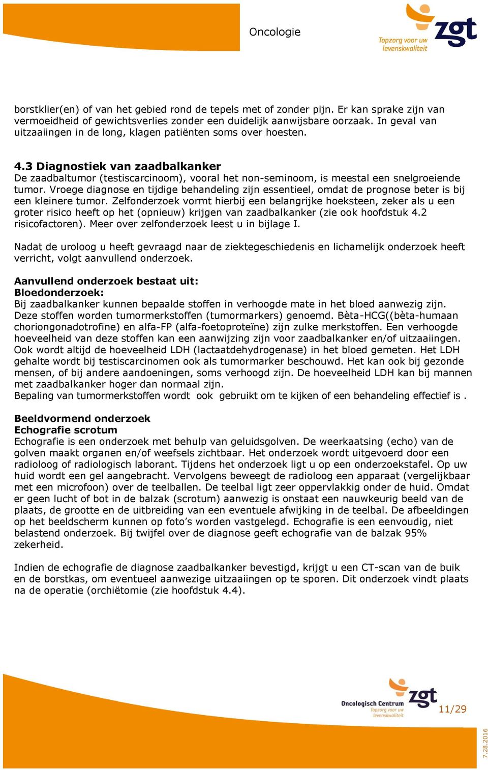 3 Diagnostiek van zaadbalkanker De zaadbaltumor (testiscarcinoom), vooral het non-seminoom, is meestal een snelgroeiende tumor.