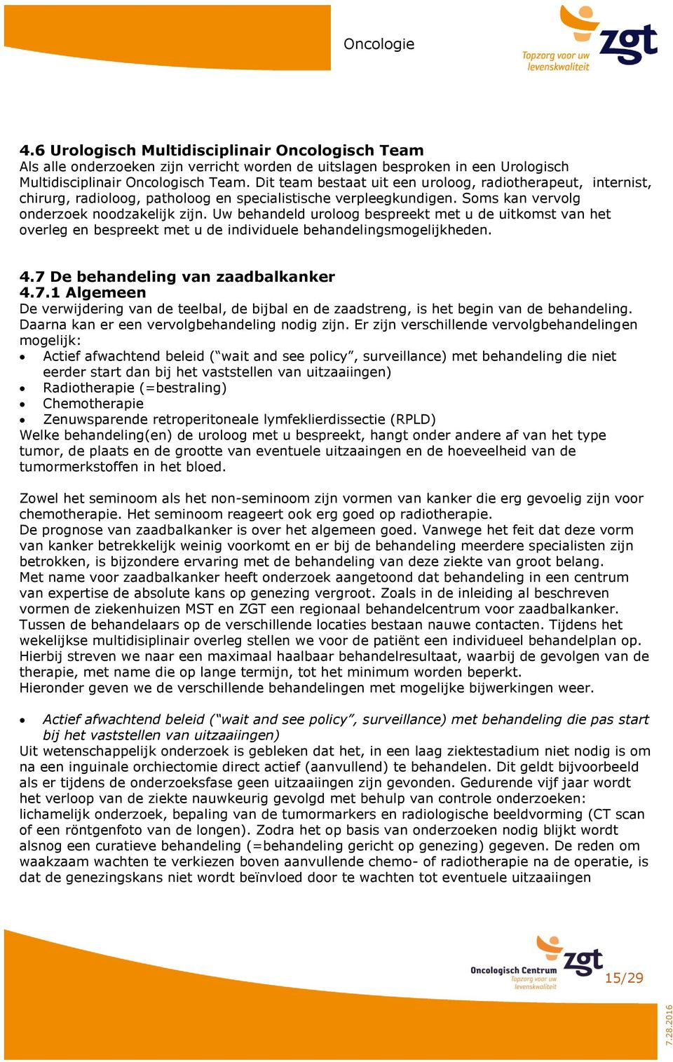 Uw behandeld uroloog bespreekt met u de uitkomst van het overleg en bespreekt met u de individuele behandelingsmogelijkheden. 4.7 