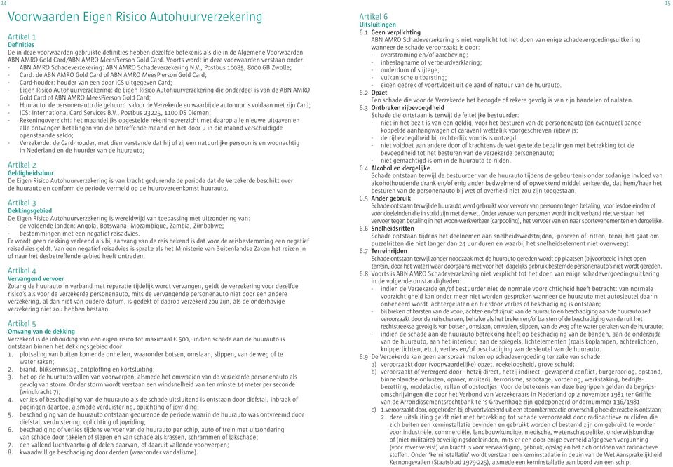 orts wordt in deze voorwaarden verstaan onder: - ABN AMRO Schadeverzekering: ABN AMRO Schadeverzekering N.V.