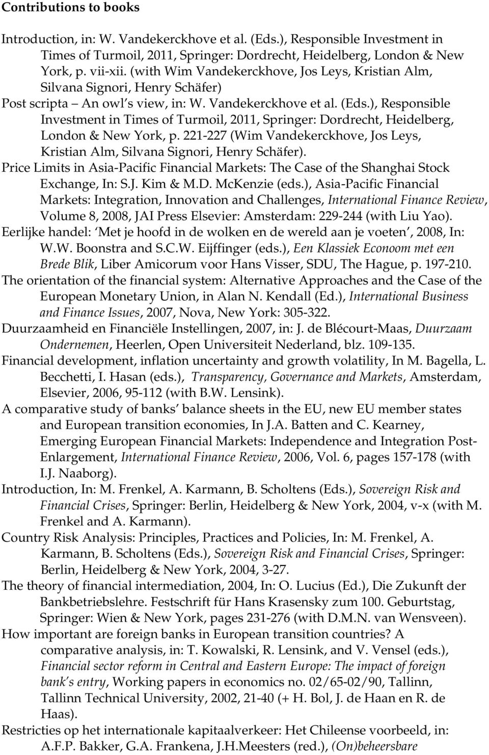 ), Responsible Investment in Times of Turmoil, 2011, Springer: Dordrecht, Heidelberg, London & New York, p. 221-227 (Wim Vandekerckhove, Jos Leys, Kristian Alm, Silvana Signori, Henry Schäfer).