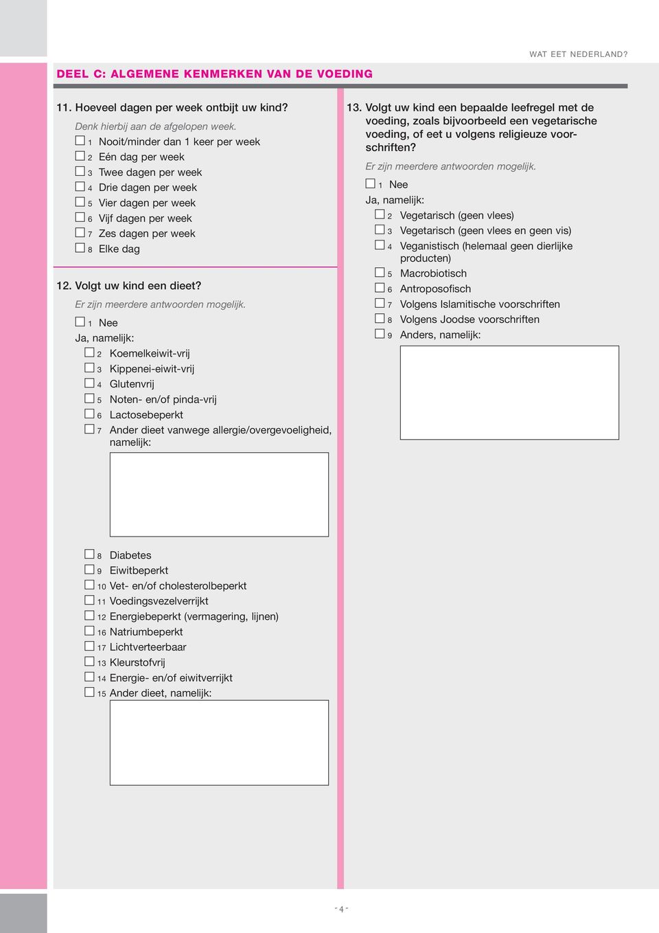 1 Nee Ja, namelijk: 2 Koemelkeiwit-vrij 3 Kippenei-eiwit-vrij 4 Glutenvrij 5 Noten- en/of pinda-vrij 6 Lactosebekt 7 Ander dieet vanwege allergie/overgevoeligheid, namelijk: 13.