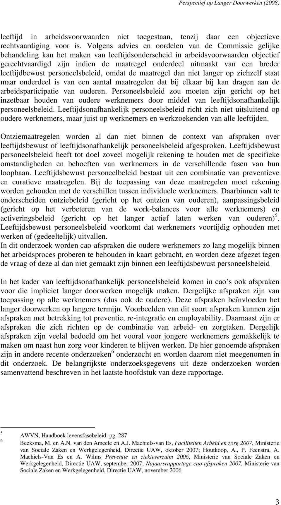 een breder leeftijdbewust personeelsbeleid, omdat de maatregel dan niet langer op zichzelf staat maar onderdeel is van een aantal maatregelen dat bij elkaar bij kan dragen aan de arbeidsparticipatie