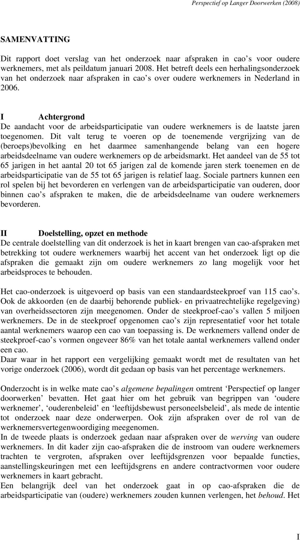 I Achtergrond De aandacht voor de arbeidsparticipatie van oudere werknemers is de laatste jaren toegenomen.