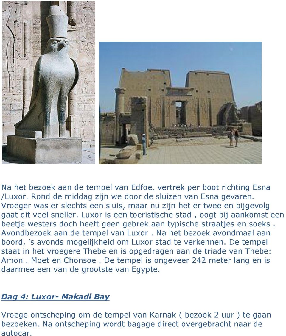 Luxor is een toeristische stad, oogt bij aankomst een beetje westers doch heeft geen gebrek aan typische straatjes en soeks. Avondbezoek aan de tempel van Luxor.