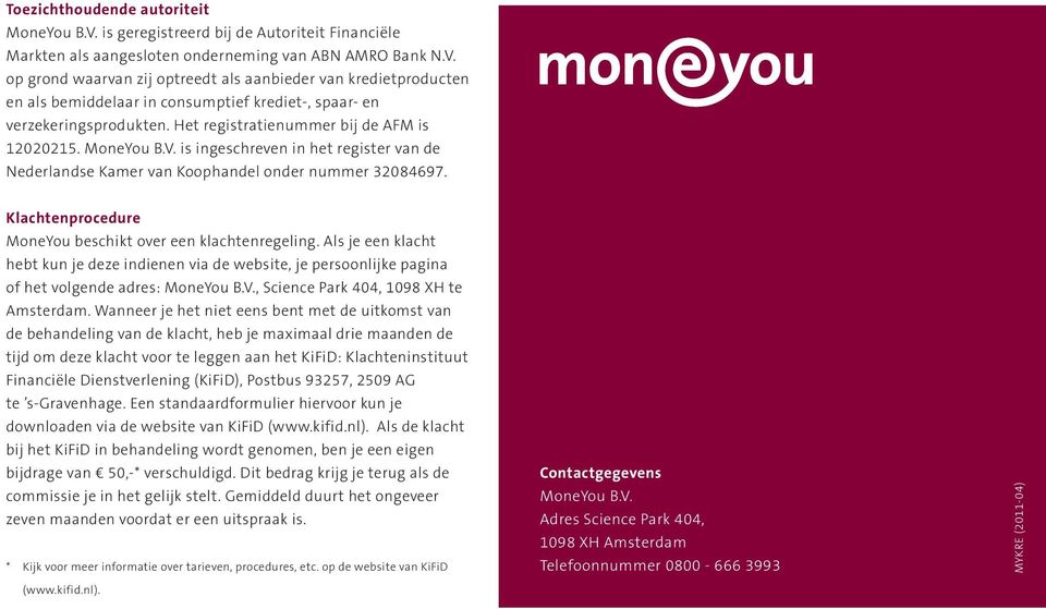 Klachtenprocedure MoneYou beschikt over een klachtenregeling. Als je een klacht hebt kun je deze indienen via de website, je persoonlijke pagina of het volgende adres: MoneYou B.V.