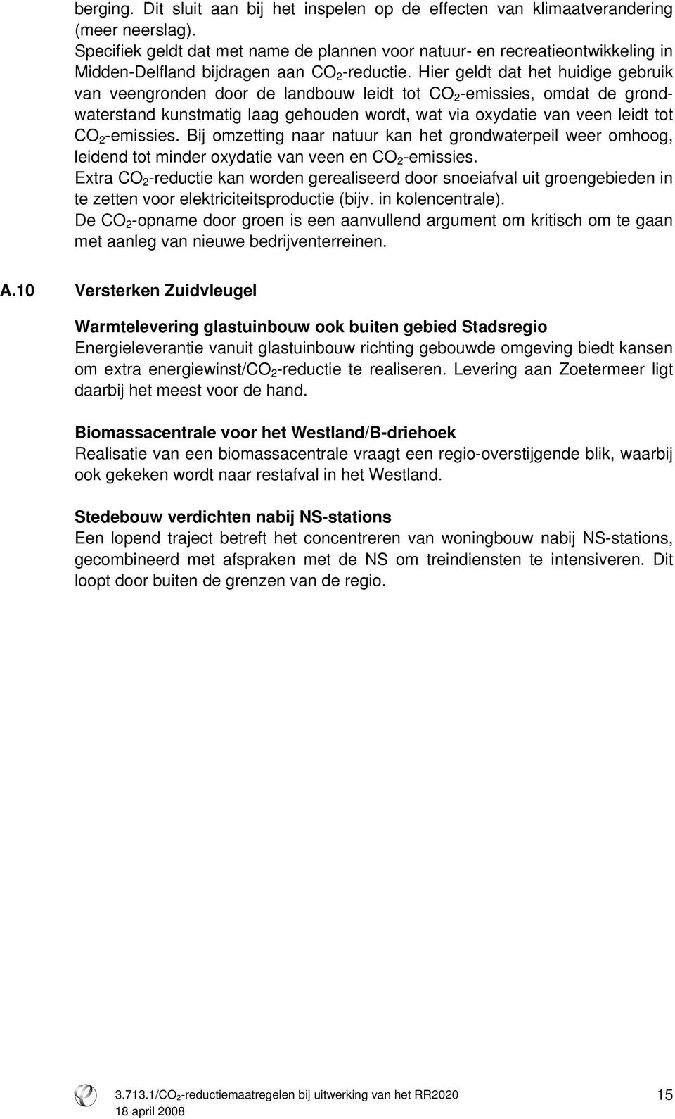 Hier geldt dat het huidige gebruik van veengronden door de landbouw leidt tot CO 2 -emissies, omdat de grondwaterstand kunstmatig laag gehouden wordt, wat via oxydatie van veen leidt tot CO 2