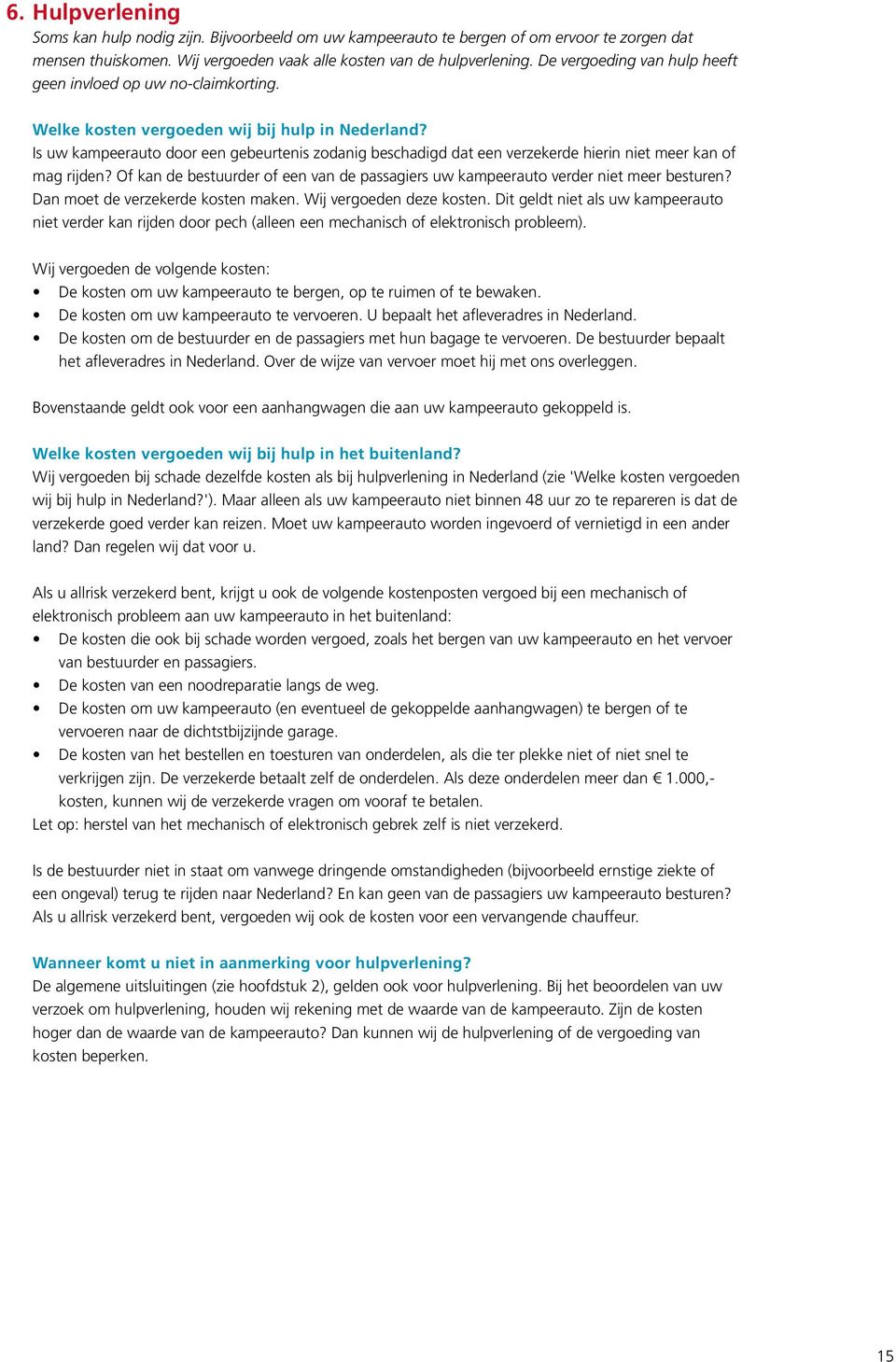 Is uw kampeerauto door een gebeurtenis zodanig beschadigd dat een verzekerde hierin niet meer kan of mag rijden? Of kan de bestuurder of een van de passagiers uw kampeerauto verder niet meer besturen?